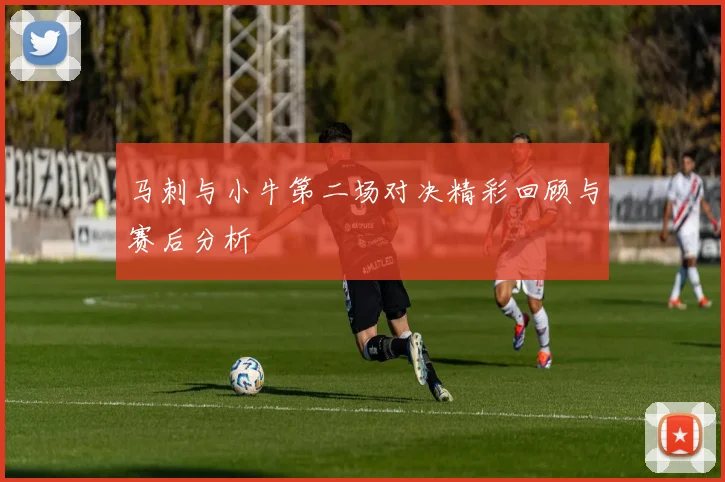 马刺与小牛第二场对决精彩回顾与赛后分析